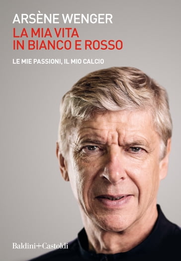 La mia vita in bianco e rosso - Arsène Wenger