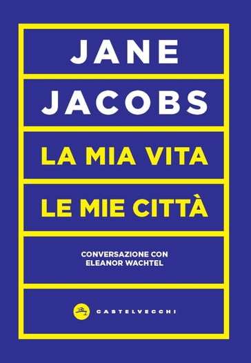 La mia vita, le mie città - Jane Jacobs