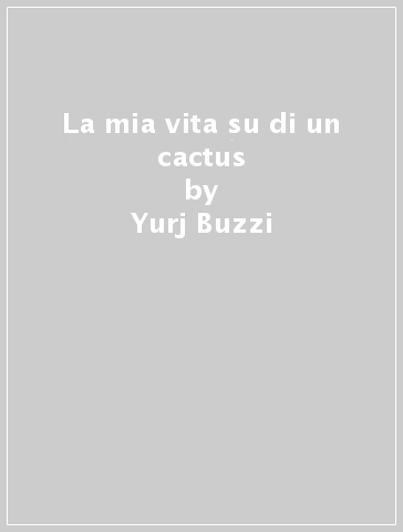La mia vita su di un cactus - Yurj Buzzi