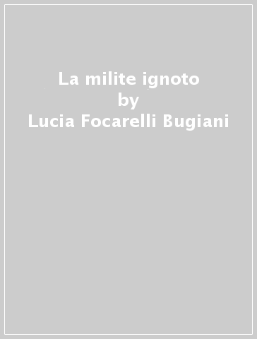 La milite ignoto - Lucia Focarelli Bugiani