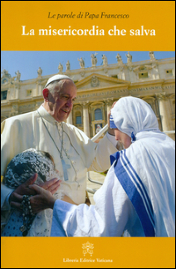 La misericordia che salva - Papa Francesco (Jorge Mario Bergoglio)