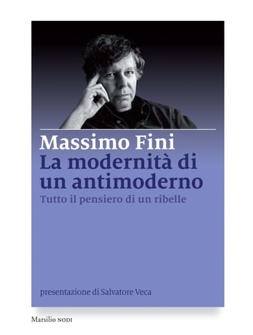 La modernità di un antimoderno - Massimo Fini - Salvatore Veca