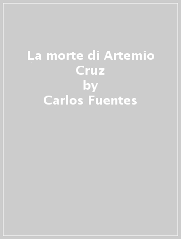 La morte di Artemio Cruz - Carlos Fuentes