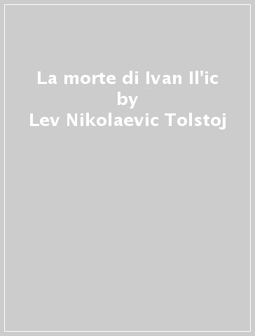 La morte di Ivan Il'ic - Lev Nikolaevic Tolstoj - Libro - Mondadori Store