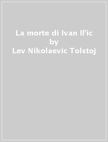 La morte di Ivan Il'ic - Lev Nikolaevic Tolstoj