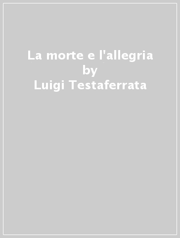 La morte e l'allegria - Luigi Testaferrata