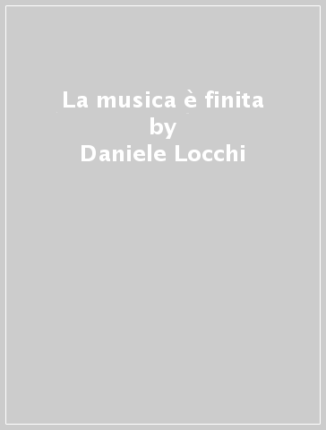 La musica è finita - Daniele Locchi