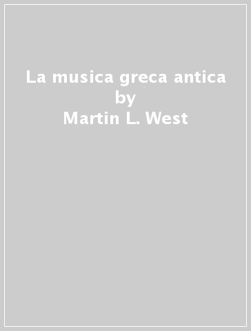 La musica greca antica - Martin L. West