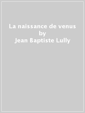 La naissance de venus - Jean Baptiste Lully