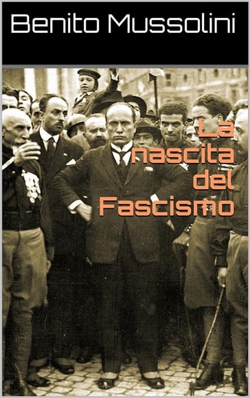 La nascita del Fascismo - Benito Mussolini