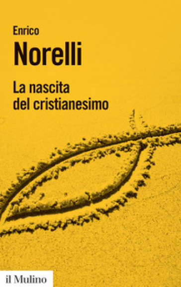 La nascita del cristianesimo - Enrico Norelli