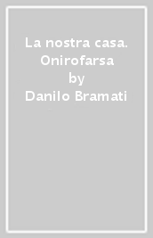 La nostra casa. Onirofarsa