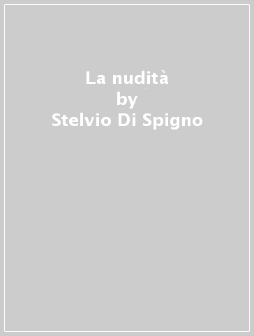 La nudità - Stelvio Di Spigno