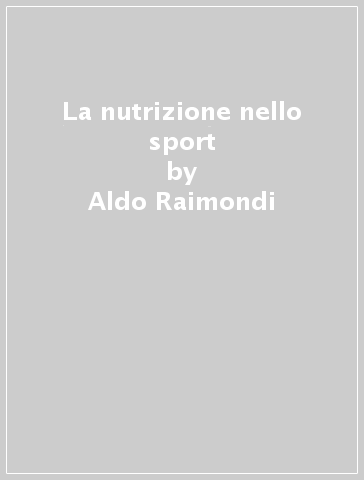 La nutrizione nello sport - Aldo Raimondi