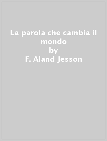 La parola che cambia il mondo - F. Aland Jesson