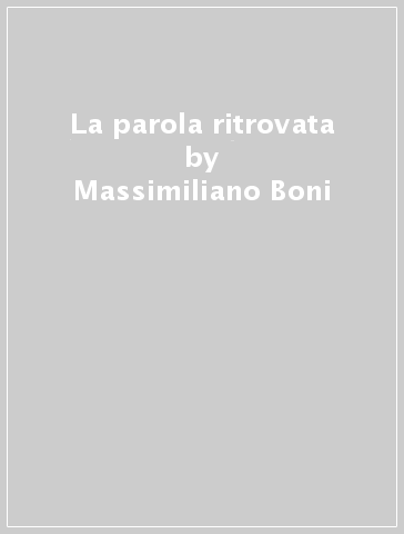 La parola ritrovata - Massimiliano Boni