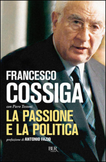 La passione e la politica - Francesco Cossiga