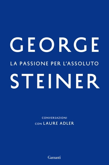 La passione per l'assoluto - George Steiner