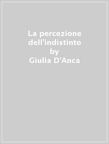 La percezione dell'indistinto - Giulia D