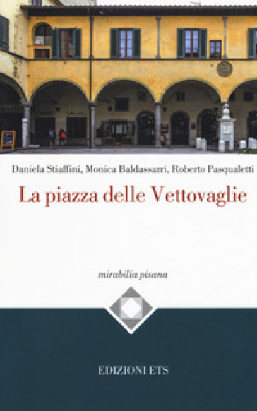 La piazza delle Vettovaglie - Daniela Stiaffini - Monica Baldassarri - Roberto Pasqualetti