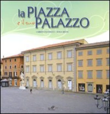 La piazza e il suo palazzo - Sonia Meoni - Umberto Mannucci