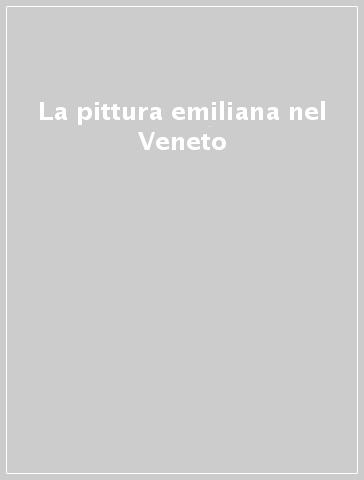 La pittura emiliana nel Veneto