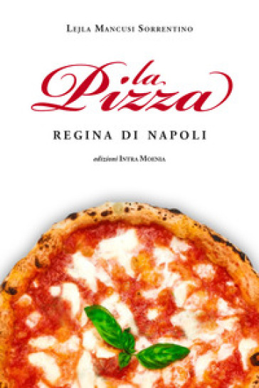 La pizza. Regina di Napoli - Lejla Mancusi Sorrentino