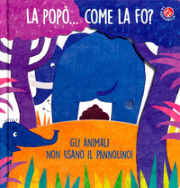 La La popò... come la fo? Gli animali non usano il pannolino. Un libro per bambini da 2 a 4 anni che devono imparare a usare il vasino. Ediz. a colori - Gabriele Clima - Daniela Gamba