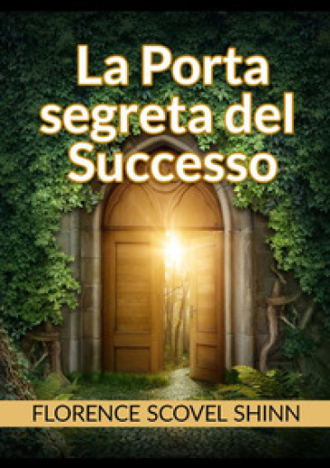 La porta segreta del successo - Florence Scovel Shinn