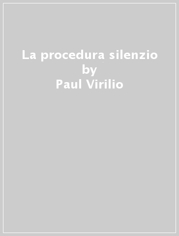 La procedura silenzio - Paul Virilio