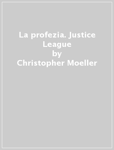 La profezia. Justice League - Christopher Moeller