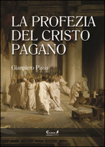 La profezia del Cristo pagano - Gianpiero Pisso