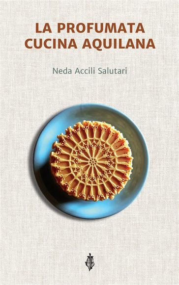 La profumata cucina aquilana - Neda Accili Salutari - Guido Rispoli