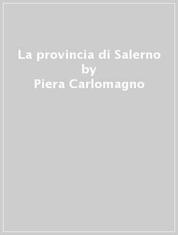 La provincia di Salerno - Piera Carlomagno