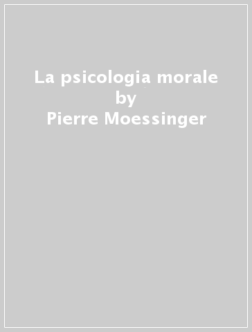 La psicologia morale - Pierre Moessinger