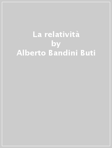 La relatività - Alberto Bandini Buti