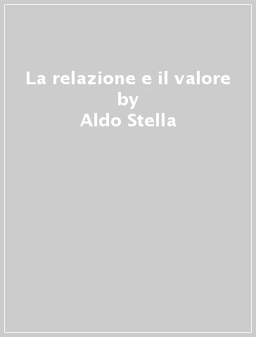 La relazione e il valore - Aldo Stella