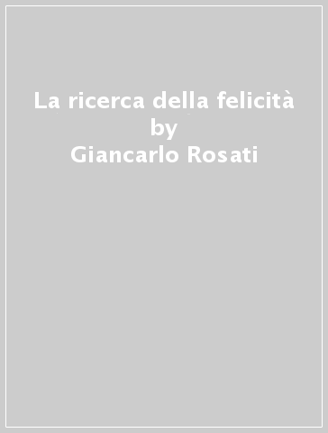 La ricerca della felicità - Giancarlo Rosati | 
