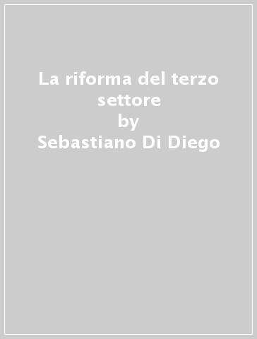 La riforma del terzo settore - Sebastiano Di Diego - Virginia Tosi