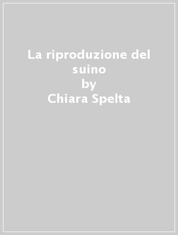 La riproduzione del suino - Chiara Spelta | 