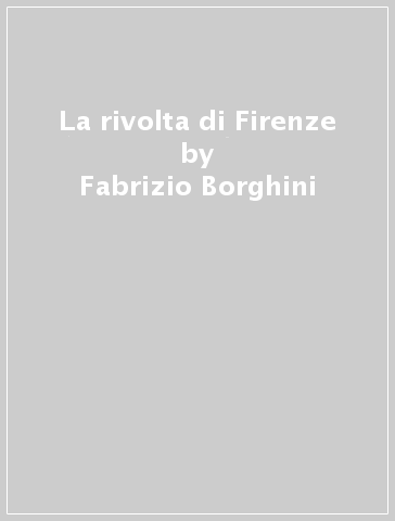 La rivolta di Firenze - Fabrizio Borghini