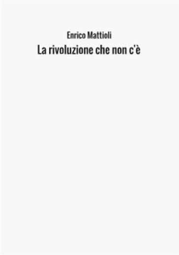 La rivoluzione che non c'è - Enrico Mattioli