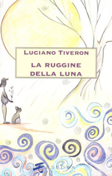 La ruggine della luna - Luciano Tiveron