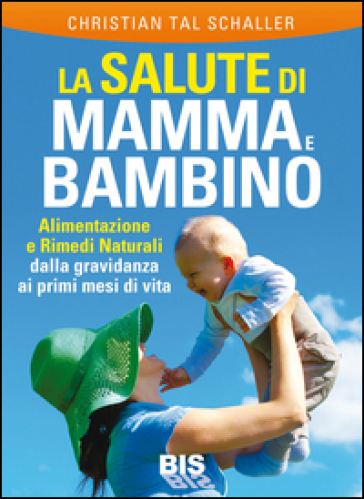 La salute di mamma e bambino - Christian T. Schaller