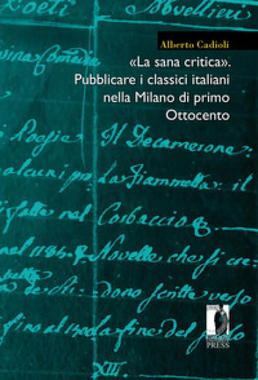 «La sana critica». Pubblicare i classici italiani nella Milano di primo Ottocento - Alberto Cadioli