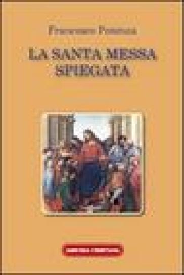 La santa messa spiegata - Francesco Potenza