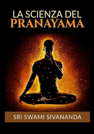 La scienza del Pranayama - Swami Saraswati Sivananda