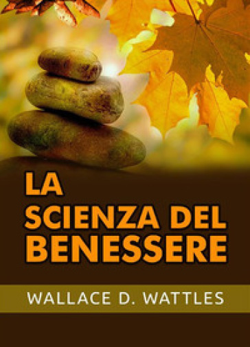 La scienza del benessere - Wallace D. Wattles