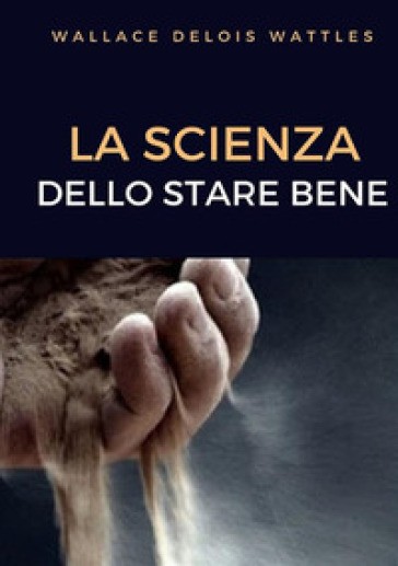 La scienza dello stare bene - Wallace Delois Wattles