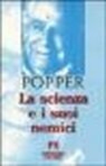 La scienza e i suoi nemici - Karl R. Popper